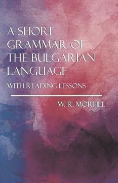 portada A Short Grammar of the Bulgarian Language - With Reading Lessons (in English)