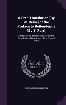 portada A Free Translation [By W. Beloe] of the Preface to Bellendenus [By S. Parr]: Containing Animated Strictures On the Great Political Characters of the P