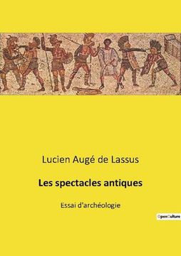 portada Les spectacles antiques: Essai d'archéologie (in French)