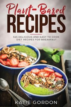 portada Plant Based Recipes: 365 Delicious and Easy to Cook Diet Recipes for Breakfast (in English)