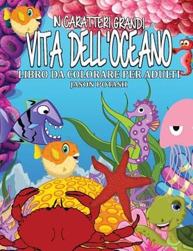 portada Vita Dell Oceano Libro Da Colorare Per Adulti ( in Caratteri Grandi ) (en Italiano)