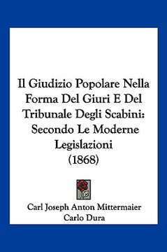portada Il Giudizio Popolare Nella Forma Del Giuri E Del Tribunale Degli Scabini: Secondo Le Moderne Legislazioni (1868) (in Italian)