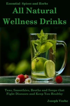 portada All Natural Wellness Drinks: Teas, Smoothies, Broths, and Soups That Fight Disease and Keep You Healthy. Weight Loss, Anti-Cancer, Anti-Inflammator (in English)