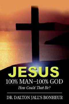 portada jesus: 100% man--100% god: how could that be?