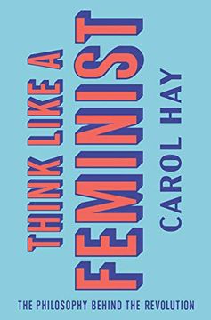 portada Think Like a Feminist: The Philosophy Behind the Revolution (en Inglés)