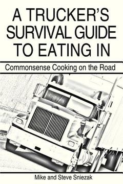 portada a trucker's survival guide to eating in: commonsense cooking on the road (en Inglés)