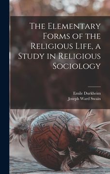portada The Elementary Forms of the Religious Life, a Study in Religious Sociology