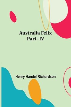 portada Australia Felix; Part -IV (en Inglés)