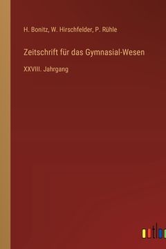 portada Zeitschrift für das Gymnasial-Wesen: XXVIII. Jahrgang (in German)