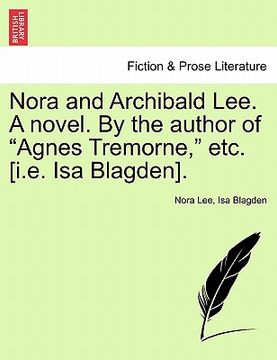 portada nora and archibald lee. a novel. by the author of "agnes tremorne," etc. [i.e. isa blagden]. (in English)