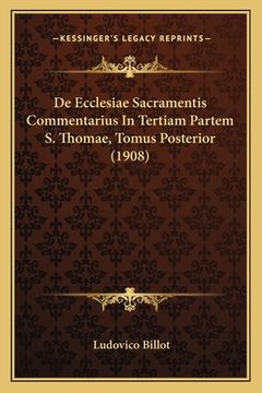 portada De Ecclesiae Sacramentis Commentarius In Tertiam Partem S. Thomae, Tomus Posterior (1908) (en Latin)