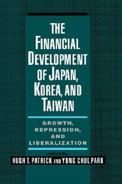 portada the financial development of japan, korea, and taiwan: growth, repression, and liberalization (en Inglés)