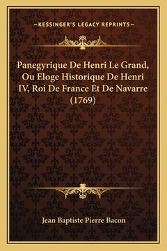portada Panegyrique De Henri Le Grand, Ou Eloge Historique De Henri IV, Roi De France Et De Navarre (1769) (en Francés)