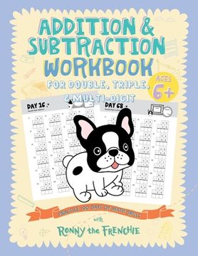 portada Addition and Subtraction Workbook for Double, Triple, & Multi-Digit: Practice 100 Days of Math Drills with Ronny the Frenchie (en Inglés)