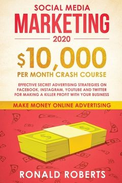 portada Social Media Marketing #2020: $10,000/month Crash Course Effective Secret Advertising Strategies on Facebook, Instagram, YouTube and Twitter for mak (en Inglés)