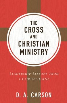 The Cross and Christian Ministry: Leadership Lessons from 1 Corinthians (en Inglés)