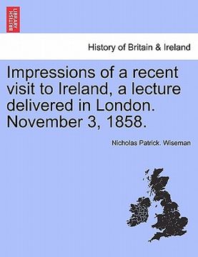 portada impressions of a recent visit to ireland, a lecture delivered in london. november 3, 1858. (en Inglés)