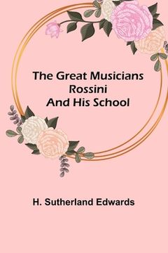 portada The Great Musicians: Rossini and His School (en Inglés)