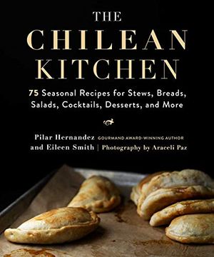 portada The Chilean Kitchen: 75 Seasonal Recipes for Stews, Breads, Salads, Cocktails, Desserts, and More (in English)