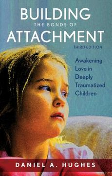 portada Building the Bonds of Attachment: Awakening Love in Deeply Traumatized Children, Third Edition (in English)