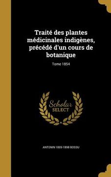 portada Traité des plantes médicinales indigènes, précédé d'un cours de botanique; Tome 1854 (in French)