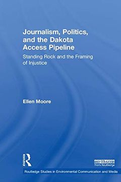 portada Journalism, Politics, and the Dakota Access Pipeline: Standing Rock and the Framing of Injustice (Routledge Studies in Environmental Communication and Media) 