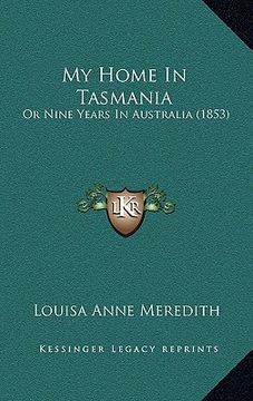 portada my home in tasmania: or nine years in australia (1853) (in English)
