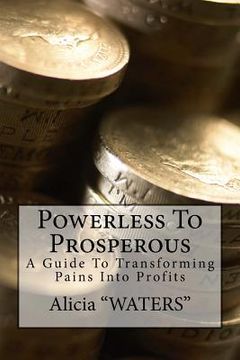 portada Powerless To Prosperous: A Guide To Transforming Pains Into Profits (en Inglés)