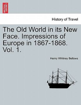 portada the old world in its new face. impressions of europe in 1867-1868. vol. 1. (en Inglés)