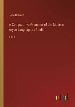 portada A Comparative Grammar of the Modern Aryan Languages of India: Vol. I 