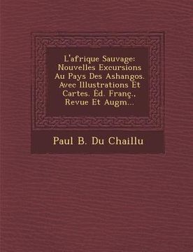 portada L'Afrique Sauvage: Nouvelles Excursions Au Pays Des Ashangos. Avec Illustrations Et Cartes. D. Franc., Revue Et Augm... (in French)