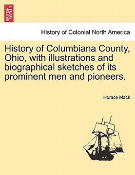 portada history of columbiana county, ohio, with illustrations and biographical sketches of its prominent men and pioneers. (en Inglés)