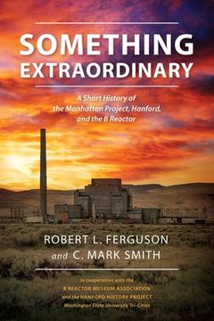 portada Something Extraordinary: A Short History of the Manhattan Project, Hanford, and the B Reactor (en Inglés)