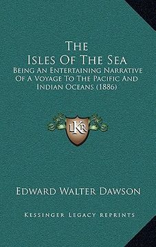 portada the isles of the sea: being an entertaining narrative of a voyage to the pacific and indian oceans (1886) (en Inglés)