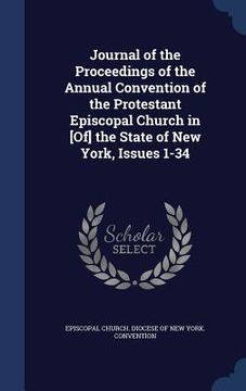 portada Journal of the Proceedings of the Annual Convention of the Protestant Episcopal Church in [Of] the State of New York, Issues 1-34 (en Inglés)