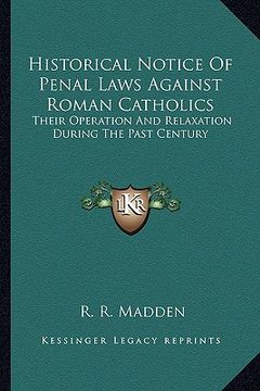 portada historical notice of penal laws against roman catholics: their operation and relaxation during the past century (in English)