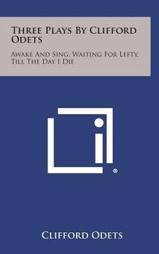 portada Three Plays by Clifford Odets: Awake and Sing, Waiting for Lefty, Till the Day I Die