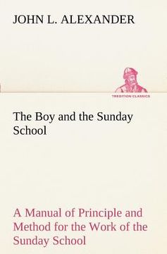 portada the boy and the sunday school a manual of principle and method for the work of the sunday school with teen age boys (in English)