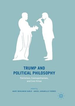 portada Trump and Political Philosophy: Patriotism, Cosmopolitanism, and Civic Virtue (en Inglés)