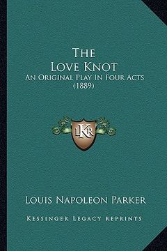 portada the love knot: an original play in four acts (1889) (en Inglés)