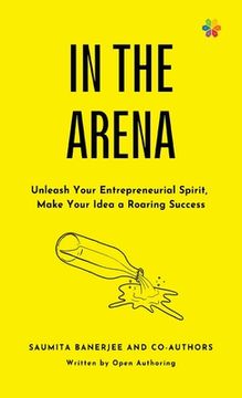 portada In the Arena: Unleash your entrepreneurial spirit, make your idea a roaring success (en Inglés)