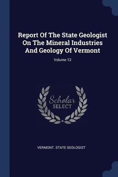 portada Report Of The State Geologist On The Mineral Industries And Geology Of Vermont; Volume 12 (en Inglés)