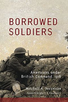 portada Borrowed Soldiers: Americans Under British Command, 1918 (Campaigns and Commanders Series) (en Inglés)