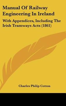 portada manual of railway engineering in ireland: with appendices, including the irish tramways acts (1861) (en Inglés)
