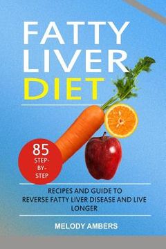 portada Fatty Liver Diet: 85 Step-by-Step Recipes and Guide To Reverse Fatty Liver Disease And Live Longer (en Inglés)