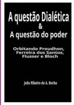 portada A Questão Dialética & a Questão do Poder Orbitando Proudhon, Ferreira dos Santos, Flusser e Bloch (in Portuguese)