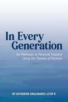 portada In Every Generation: Six Pathways to Personal Freedom Using the Themes of Passover