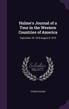 portada Hulme's Journal of a Tour in the Western Countries of America: September 30, 1818-August 8, 1819 (en Inglés)
