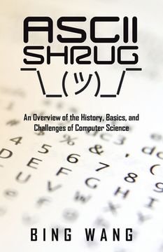 portada ASCII Shrug: An Overview of the History, Basics, and Challenges of Computer Science (en Inglés)