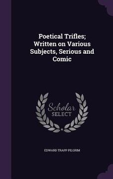 portada Poetical Trifles; Written on Various Subjects, Serious and Comic (en Inglés)